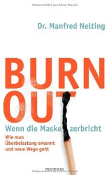 Burn-out - Wenn die Maske zerbricht: Wie man Überbelastung erkennt und neue Wege geht -