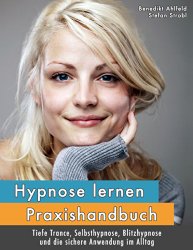 Hypnose lernen - Praxishandbuch: für tiefe Trance, Selbsthypnose, Blitzhypnose und die sichere Anwendung im Alltag