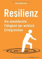 Resilienz: Die unentdeckte Fähigkeit der wirklich Erfolgreichen